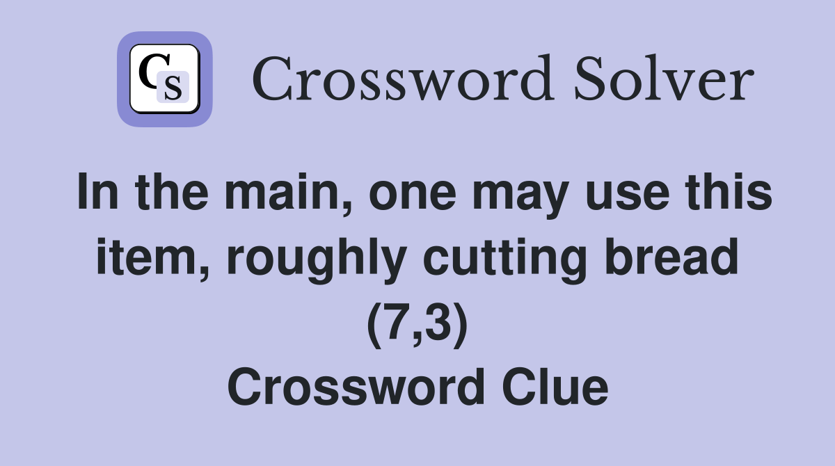 In the main, one may use this item, roughly cutting bread (7,3